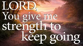 LORD, You Give Me Strength to Keep Going &mdash; Christian Prayer for Endurance
