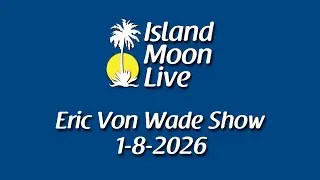 Island Moon Live Eric Von Wade Show  1-8-2026