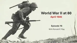 World War II at 80 - Episode 16 (April 1945)