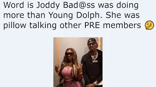 Word is Joddy Bad@ss was doing more than Young Dolph. She was pillow talking other PRE members 🤔