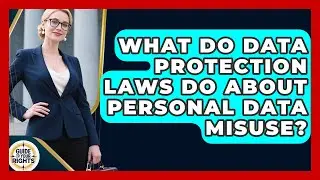 What Do Data Protection Laws Do About Personal Data Misuse? - Guide To Your Rights