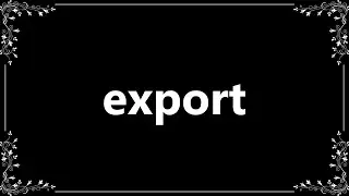 Export - Meaning and How To Pronounce