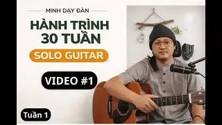 Tuần 1 - VIDEO #1 HÀNH TRÌNH 30 TUẦN SOLO GUITAR