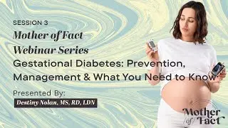 Mother of Fact Webinar Series | Session 3: GDM: Prevention, Management & What You Need to Know