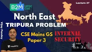 L27: North East: Tripura Problem | Part 1 | Internal Security Of India | UPSC CSE/IAS Mains 2020
