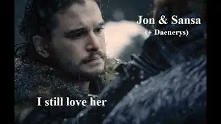 I still love her | Jon & Sansa (+Daenerys)