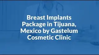 Breast Implants Package in Tijuana, Mexico by Gastelum Cosmetic Clinic