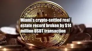 Miami&rsquo;s crypto-settled real estate record broken by $14 million USDT transaction