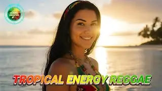 🌴 TROPICAL ENERGY REGGAE | ISLAND BEATS FOR POSITIVITY & RELAXATION 🌴