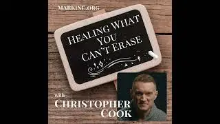 Healing What You Can't Erase - A Conversation with Christopher Cook