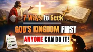 7 Ways to Seek God's Kingdom First &ndash; Anyone Can Do It!