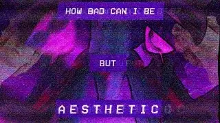 How bad can I be but it's ＡＥＳＴＨＥＴＩＣ