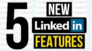 5 New LinkedIn Features and How To Use Them