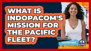What Is INDOPACOM's Mission For The Pacific Fleet? - Ocean Watchmen
