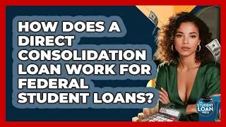 How Does A Direct Consolidation Loan Work For Federal Student Loans? - The Student Loan Pros