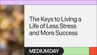 The Keys To Living A Life Of Less Stress & More Success | Less Stress More Success | Medium Day 2023