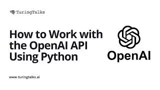 How to Work with the OpenAI API Using Python | Turingtalks