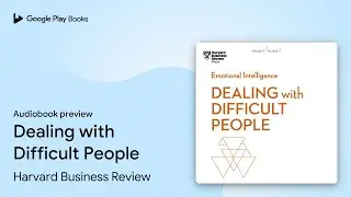 Dealing with Difficult People by Harvard Business Review &middot; Audiobook preview