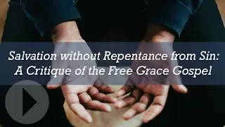 Salvation without Repentance from Sin: A Critique of the Free Grace Gospel - Wayne Grudem