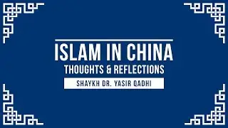 Islam In China - Thoughts & Reflections - Shaykh Dr Yasir Qadhi