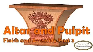 Altar and Pulpit Part 16: Finish and Assembly Part 3; Andrew Pitts ~ FurnitureMaker