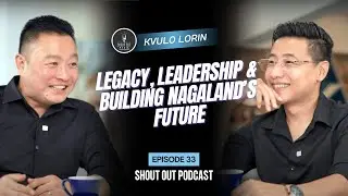 Kvulo Lorin: Legacy, Leadership & Building Nagaland’s Future