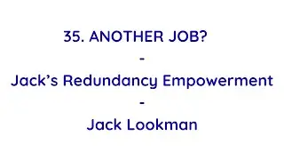 35. Another Job? Jack&rsquo;s Redundancy Empowerment - Empowering Redundant Workers - Jack Lookman - Carew