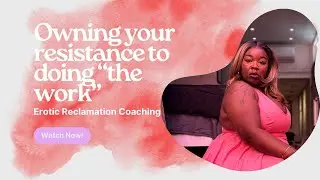 Owning your resistance to doing &ldquo;the work&rdquo;. Conquering Sexual Shame. Sexual Liberation Healing.