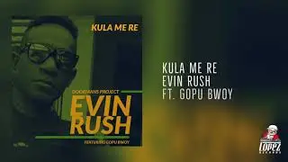 Kula Me Re | Evin Rush ft. Gopu Bwoy