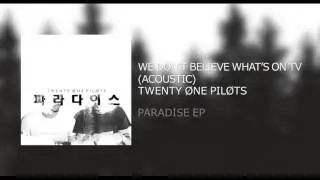 Twenty|One|Pilots: We Don't Believe What's On Tv (Acoustic) - Paradise EP
