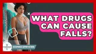 What Drugs Can Cause Falls? - Osteoporosis Support Network