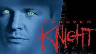 Forever Knight Deep Dive: 