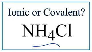 Is NH4Cl (Ammonium chloride) Ionic or Covalent?
