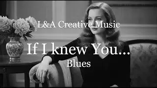 If I Knew You – Soulful Blues Song | Timeless Lyrics Now a Blues | L&A Creative Music