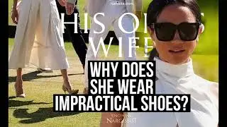 Why Does She Wear Impractical Shoes?  (Meghan Markle)
