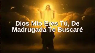 Dios m&iacute;o, Dios m&iacute;o eres t&uacute;; de madrugada te buscar&eacute;