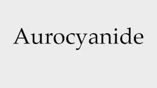 How to Pronounce Aurocyanide