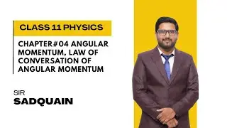 Class 11 Physics|Chapter 4: Angular Momentum & Law of Conservation of Angular Momentum|Sir Sadquain
