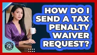How Do I Send a Tax Penalty Waiver Request?