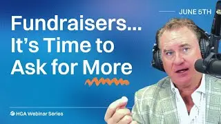 How to Ask for MORE, from Everyone - HGA Fundraising Webinar