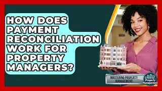 How Does Payment Reconciliation Work For Property Managers? - Mastering Property Management
