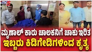 Knife Attack on Hebbalkar Son Car Driver ಮೃಣಾಲ್​​​​ ಕಾರು ಚಾಲಕನಿಗೆ ಚಾಕು ಇರಿತಇಬ್ಬರು ಕಿಡಗೇಡಿಗಳಿಂದ ಕೃತ್ಯ