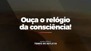 [Tempo de Refletir] Ouça o relógio da consciência!