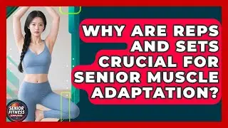 Why Are Reps And Sets Crucial For Senior Muscle Adaptation? - Senior Fitness Simplified
