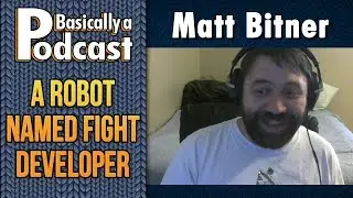 Basically a Podcast - Ep11 Matt Bitner: A Robot Named Fight - Sep 2nd 2017