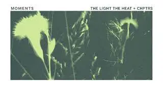 The Light The Heat & CHPTRS - Moments (Official Audio)
