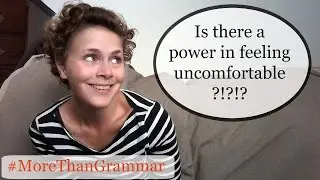 MoreThanGrammar - is there a power in feeling uncomfortable?