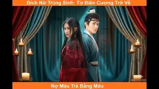 Đích Nữ Trùng Sinh: Từ Biên Cương Trở Về Nợ Máu Trả Bằng Máu #haitau #phimhay