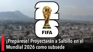 &iexcl;Prep&aacute;rese! Proyectar&aacute;n a Saltillo en el Mundial 2026 como subsede