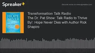 The Dr. Pat Show: Talk Radio to Thrive By!: Hope Never Dies with Author Rick Shapiro